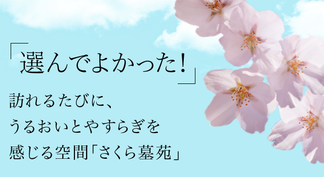 「選んでよかった！」訪れるたびに、うるおいとやすらぎを感じる空間「さくら墓苑」